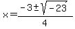 x+=+%28-3+%2B-+sqrt%28-23%29%29%2F4+