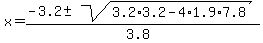 x+=+%28-3.2+%2B-+sqrt%28+3.2%2A3.2-4%2A1.9%2A7.8+%29%29%2F%283.8%29+