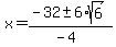 x+=+%28-32+%2B-+6%2Asqrt%286%29%29%2F%28-4%29