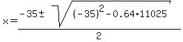 x+=+%28-35+%2B-+sqrt%28+%28-35%29%5E2-0.64%2A11025+%29%29%2F2+