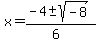 x+=+%28-4+%2B-sqrt%28-8%29%29%2F%286%29
