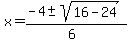 x+=+%28-4+%2B-sqrt%2816+-+24%29%29%2F%286%29