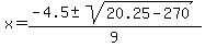 x+=+%28-4.5+%2B-+sqrt%2820.25-270+%29%29%2F9+