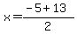 x+=+%28-5+%2B+13%29%2F2+