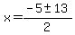 x+=+%28-5+%2B-+13%29%2F2+