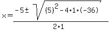 x+=+%28-5+%2B-+sqrt%28+%285%29%5E2-4%2A1%2A-36+%29%29%2F%282%2A1%29