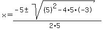 x+=+%28-5+%2B-+sqrt%28+%285%29%5E2-4%2A5%2A-3+%29%29%2F%282%2A5%29