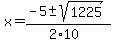 x+=+%28-5+%2B-+sqrt%28+1225+%29%29%2F%282%2A10%29