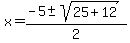 x+=+%28-5+%2B-+sqrt%28+25%2B12+%29%29%2F2+
