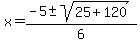 x+=+%28-5+%2B-+sqrt%28+25%2B120+%29%29%2F6+