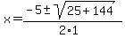 x+=+%28-5+%2B-+sqrt%28+25%2B144+%29%29%2F%282%2A1%29
