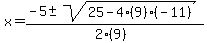 x+=+%28-5+%2B-+sqrt%28+25-4%289%29%28-11%29+%29%29%2F%282%289%29%29