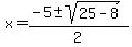 x+=+%28-5+%2B-+sqrt%28+25-8+%29%29%2F2+