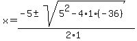x+=+%28-5+%2B-+sqrt%28+5%5E2-4%2A1%2A%28-36%29+%29%29%2F%282%2A1%29+