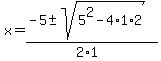 x+=+%28-5+%2B-+sqrt%28+5%5E2-4%2A1%2A2+%29%29%2F%282%2A1%29+