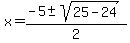 x+=+%28-5+%2B-+sqrt%2825-24%29%29%2F2