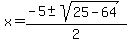 x+=+%28-5+%2B-+sqrt%2825-64%29%29%2F2