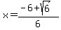 x+=+%28-6+%2B+sqrt%286%29%29%2F6+