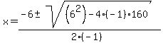 x+=+%28-6+%2B-+sqrt%28+%286%5E2%29-4%2A%28-1%29%2A160+%29%29%2F%282%2A%28-1%29%29+