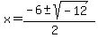 x+=+%28-6+%2B-+sqrt%28+-12+%29%29%2F%282%29+