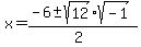 x+=+%28-6+%2B-+sqrt%28+12+%29sqrt%28-1%29%29%2F%282%29+