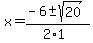 x+=+%28-6+%2B-+sqrt%28+20+%29%29%2F%282%2A1%29