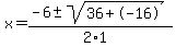 x+=+%28-6+%2B-+sqrt%28+36%2B-16+%29%29%2F%282%2A1%29