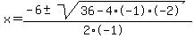 x+=+%28-6+%2B-+sqrt%28+36-4%2A-1%2A-2+%29%29%2F%282%2A-1%29