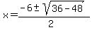 x+=+%28-6+%2B-+sqrt%28+36-48+%29%29%2F%282%29+