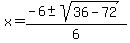 x+=+%28-6+%2B-+sqrt%28+36-72+%29%29%2F6+