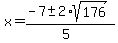 x+=+%28-7%2B-+2%2Asqrt%28+176+%29%29%2F%285%29+
