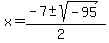 x+=+%28-7+%2B-+sqrt%28+-95+%29%29%2F%282%29+