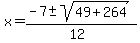 x+=+%28-7+%2B-+sqrt%28+49+%2B+264+%29%29%2F%2812%29+