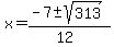 x+=+%28-7+%2B-+sqrt%28313+%29%29%2F%2812%29+
