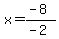 x+=+%28-8%29%2F%28-2%29