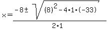 x+=+%28-8+%2B-+sqrt%28+%288%29%5E2-4%2A1%2A-33+%29%29%2F%282%2A1%29