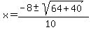 x+=+%28-8+%2B-+sqrt%28+64%2B40+%29%29%2F%2810%29+