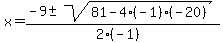 x+=+%28-9+%2B-+sqrt%28+81-4%28-1%29%28-20%29+%29%29%2F%282%28-1%29%29