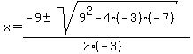 x+=+%28-9+%2B-+sqrt%28+9%5E2-4%2A%28-3%29%2A%28-7%29+%29%29%2F%282%2A%28-3%29%29+