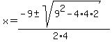 x+=+%28-9+%2B-+sqrt%28+9%5E2-4%2A4%2A2+%29%29%2F%282%2A4%29+