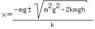 x+=+%28-mg+%2B-+sqrt%28m%5E2g%5E2-2kmgh%29%29%2Fk