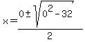 x+=+%280+%2B-+sqrt%280%5E2-32+%29%29%2F2+
