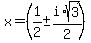 x+=+%281%2F2+%2B-+i%2Asqrt%28+3+%29%2F2%29+