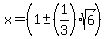 x+=+%281+%2B-+%281%2F3%29sqrt%28+6%29%29+
