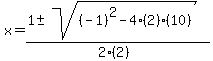 x+=+%281+%2B-+sqrt%28+%28-1%29%5E2-4%282%29%2810%29+%29%29%2F%282%282%29%29