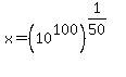 x+=+%2810%5E100%29%5E%281%2F50%29