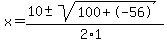 x+=+%2810+%2B-+sqrt%28+100%2B-56+%29%29%2F%282%2A1%29