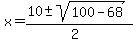 x+=+%2810+%2B-+sqrt%28+100+-+68+%29%29%2F%282%29+