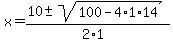 x+=+%2810+%2B-+sqrt%28+100-4%2A1%2A14+%29%29%2F%282%2A1%29