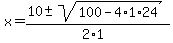 x+=+%2810+%2B-+sqrt%28+100-4%2A1%2A24+%29%29%2F%282%2A1%29
